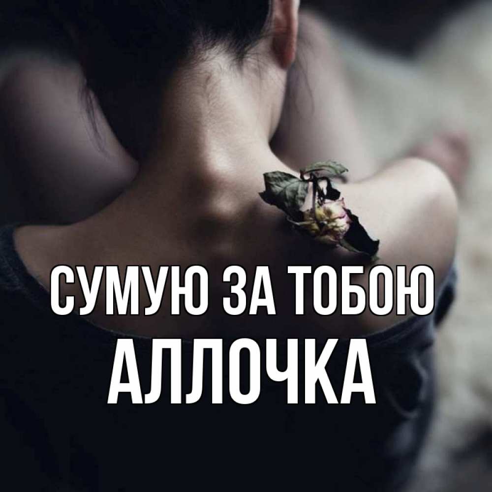 Открытка на каждый день з підписом, Аллочка Сумую за тобою засох цветок Прикольна листівка з побажанням онлайн скачати безкоштовно 