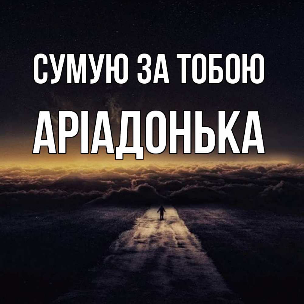Открытка на каждый день з підписом, Аріадонька Сумую за тобою идем Прикольна листівка з побажанням онлайн скачати безкоштовно 