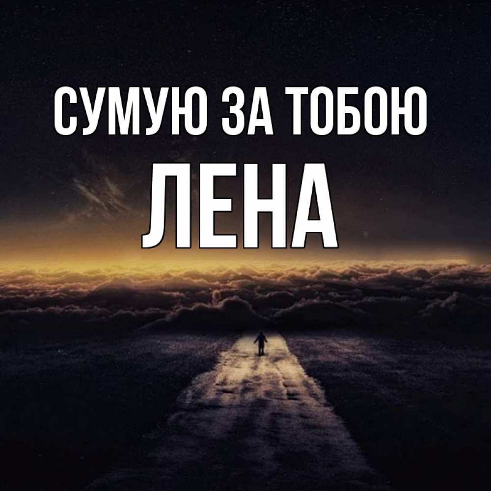 Открытка на каждый день з підписом, Лена Сумую за тобою идем Прикольна листівка з побажанням онлайн скачати безкоштовно 