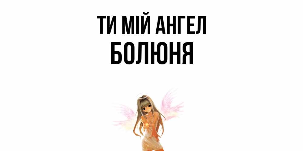 Открытка на каждый день з підписом, Болюня Ти мій ангел ангел, аниме Прикольна листівка з побажанням онлайн скачати безкоштовно 