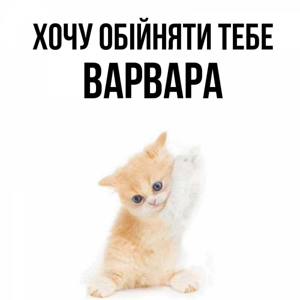 Открытка на каждый день з підписом, Варвара Хочу обійняти тебе я хочу очень скорее обнимаешек Прикольна листівка з побажанням онлайн скачати безкоштовно 