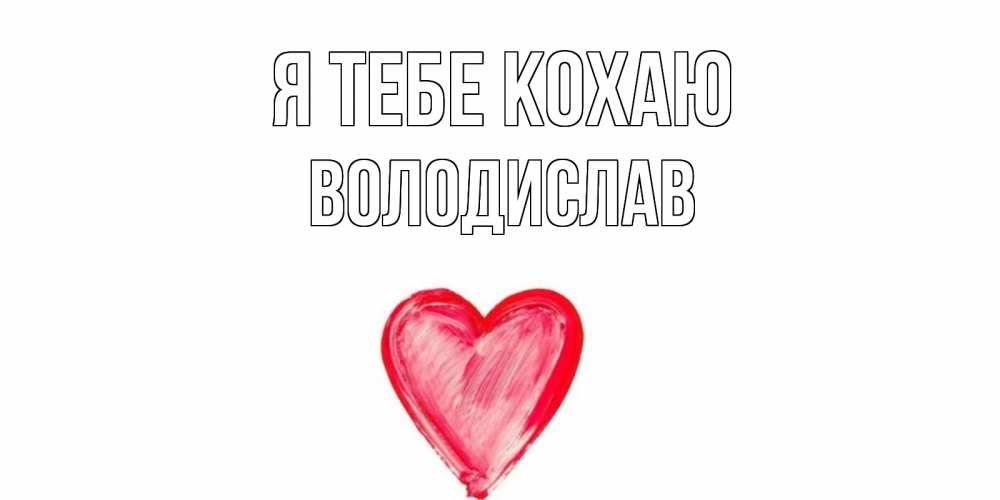 Открытка на каждый день з підписом, Володислав Я тебе кохаю сердце, рисунок Прикольна листівка з побажанням онлайн скачати безкоштовно 