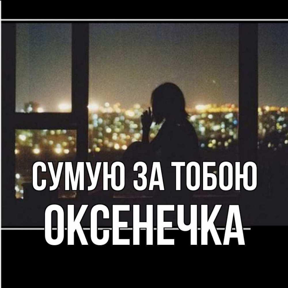 Открытка на каждый день з підписом, Оксенечка Сумую за тобою у окна Прикольна листівка з побажанням онлайн скачати безкоштовно 