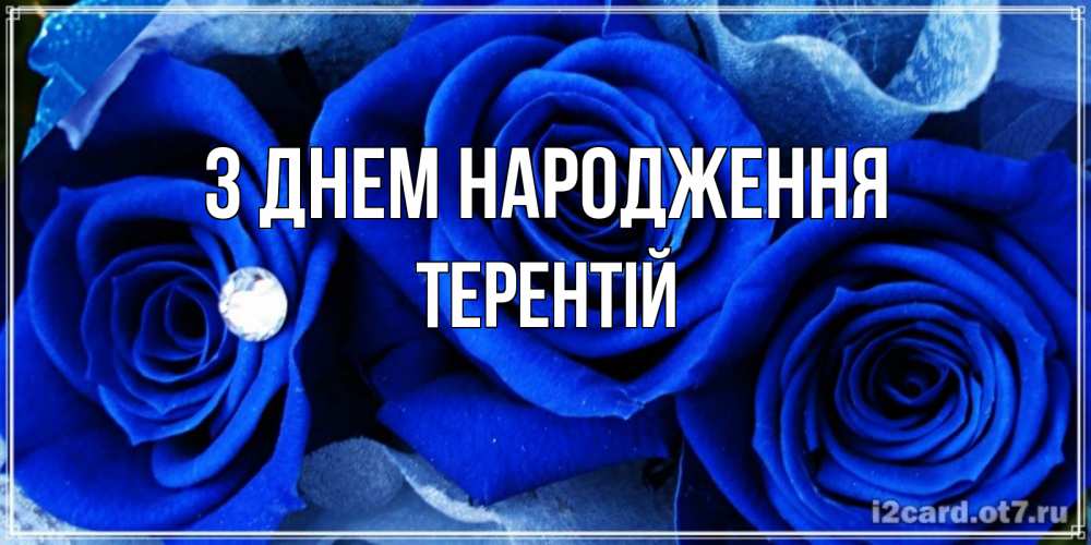 Открытка на каждый день з підписом, Терентій З Днем народження синие розы в росе Прикольна листівка з побажанням онлайн скачати безкоштовно 