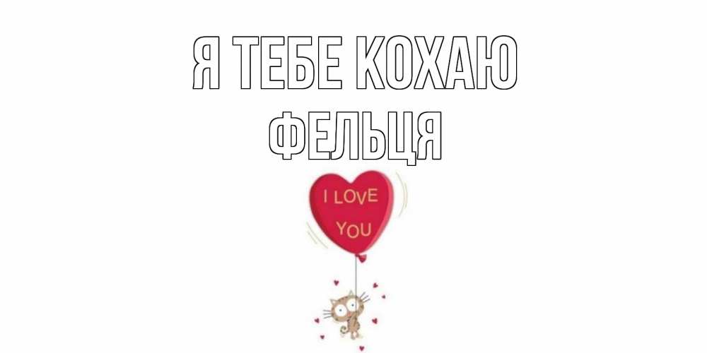 Открытка на каждый день з підписом, Фельця Я тебе кохаю кот, сердце Прикольна листівка з побажанням онлайн скачати безкоштовно 