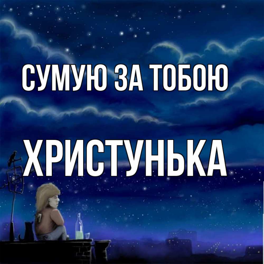 Открытка на каждый день з підписом, Христунька Сумую за тобою на крыше 1 Прикольна листівка з побажанням онлайн скачати безкоштовно 