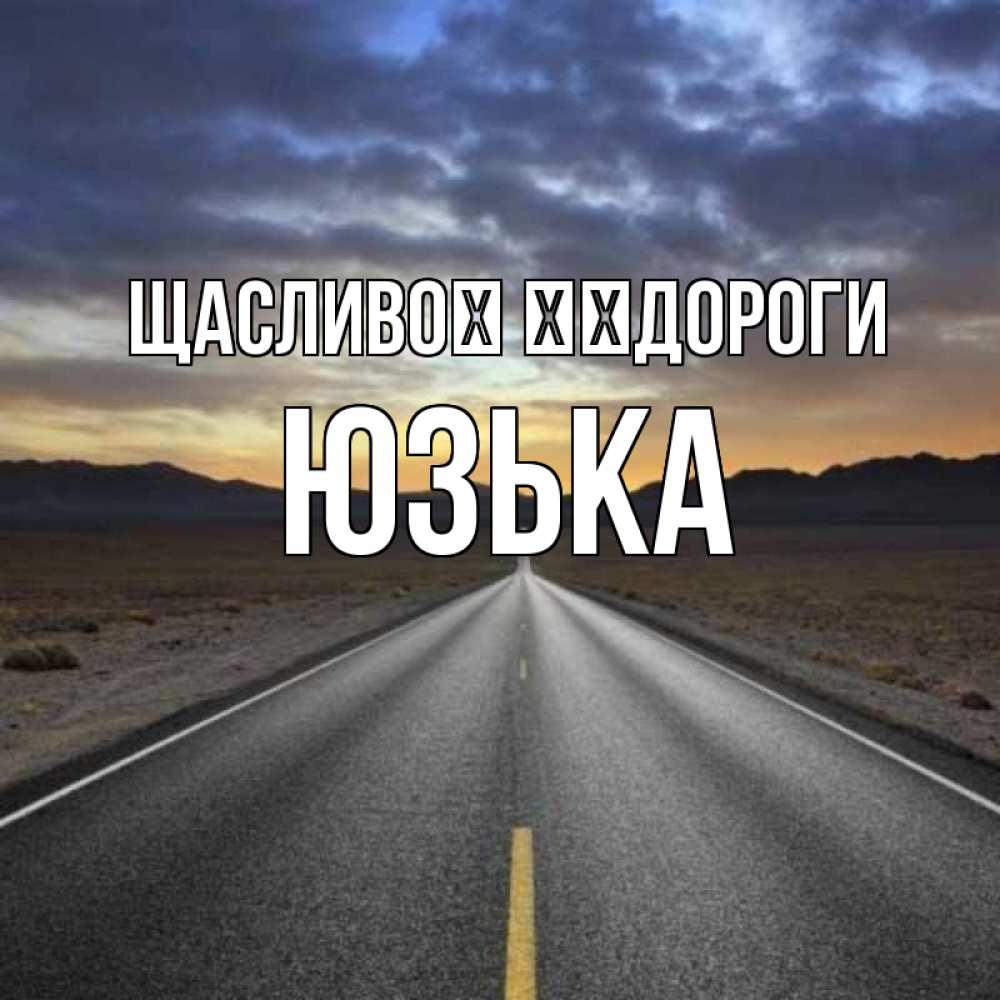 Открытка на каждый день з підписом, Юзька Щасливої ​​дороги горы на горизонте Прикольна листівка з побажанням онлайн скачати безкоштовно 