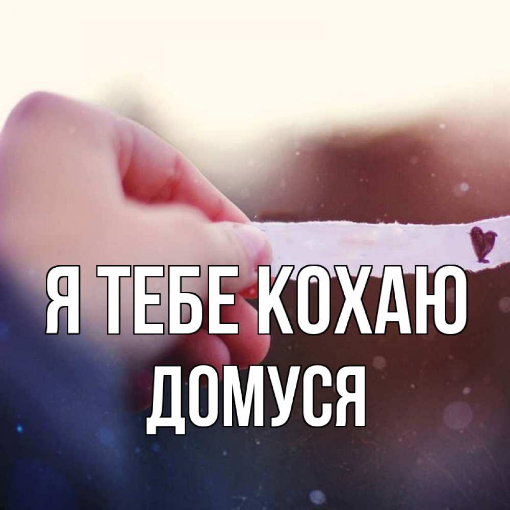 Открытка на каждый день з підписом, Домуся Я тебе кохаю для тебя Прикольна листівка з побажанням онлайн скачати безкоштовно 