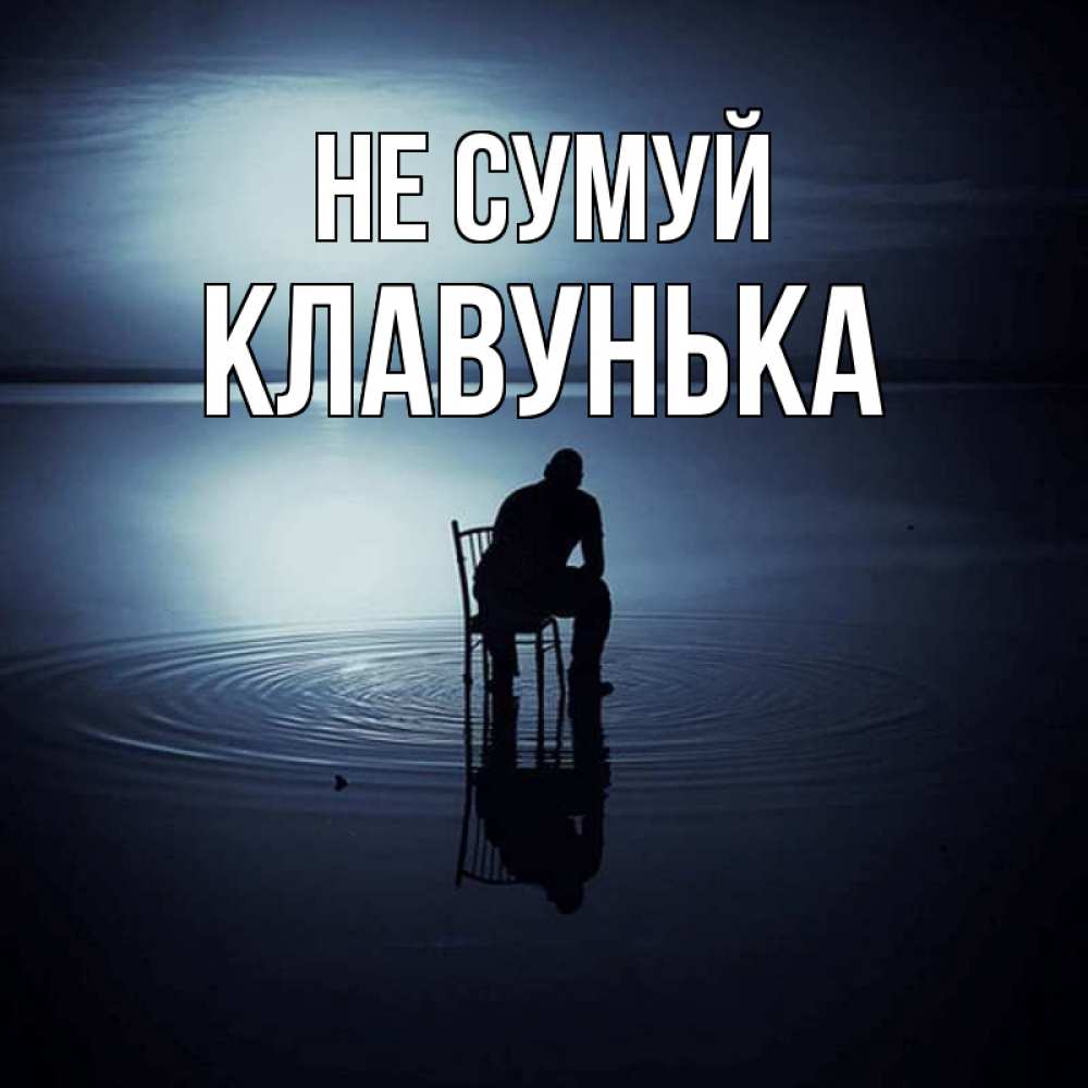 Открытка на каждый день з підписом, Клавунька Не сумуй разводы на воде Прикольна листівка з побажанням онлайн скачати безкоштовно 