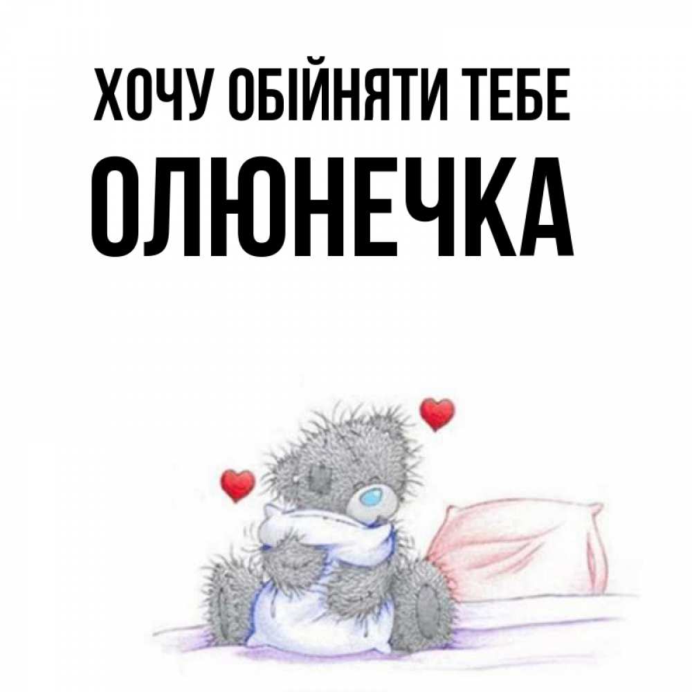 Открытка на каждый день з підписом, Олюнечка Хочу обійняти тебе сердечки мишка Тедди и кроватка Прикольна листівка з побажанням онлайн скачати безкоштовно 