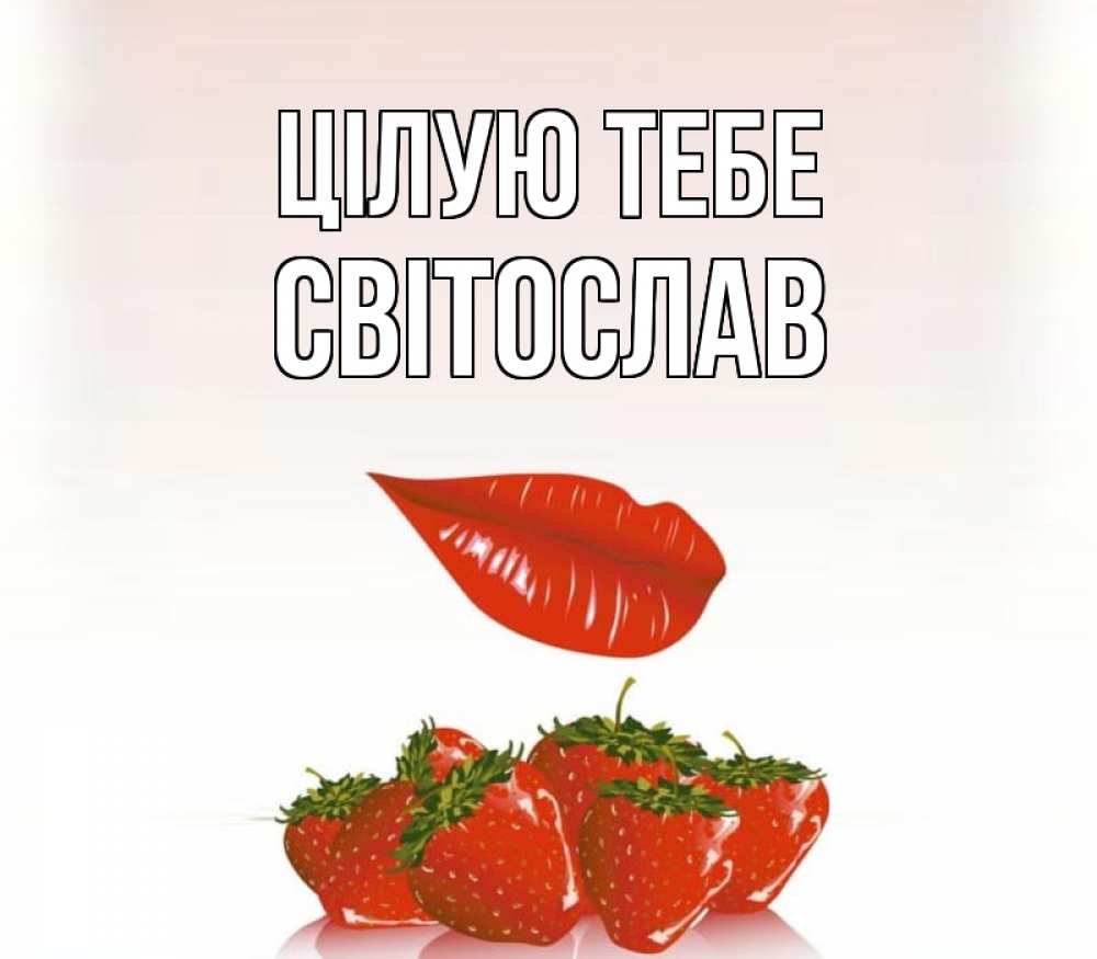 Открытка на каждый день з підписом, Світослав Цілую тебе губки держат клубничку Прикольна листівка з побажанням онлайн скачати безкоштовно 