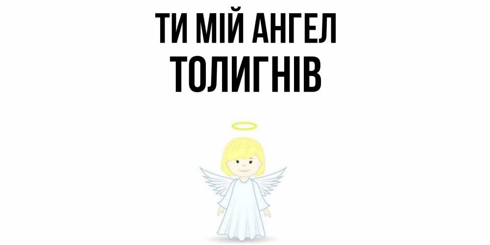 Открытка на каждый день з підписом, Толигнів Ти мій ангел ангел Прикольна листівка з побажанням онлайн скачати безкоштовно 