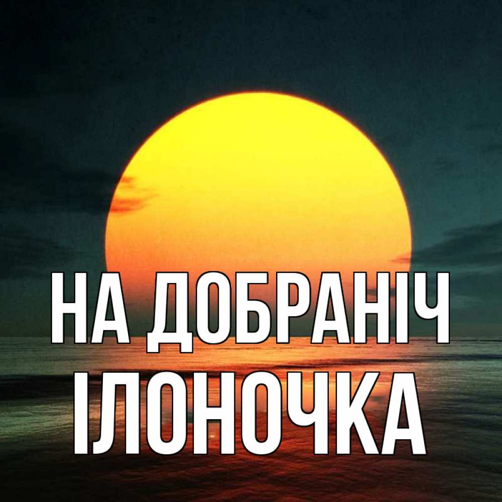Открытка на каждый день з підписом, Ілоночка На добраніч огромный диск солнц Прикольна листівка з побажанням онлайн скачати безкоштовно 
