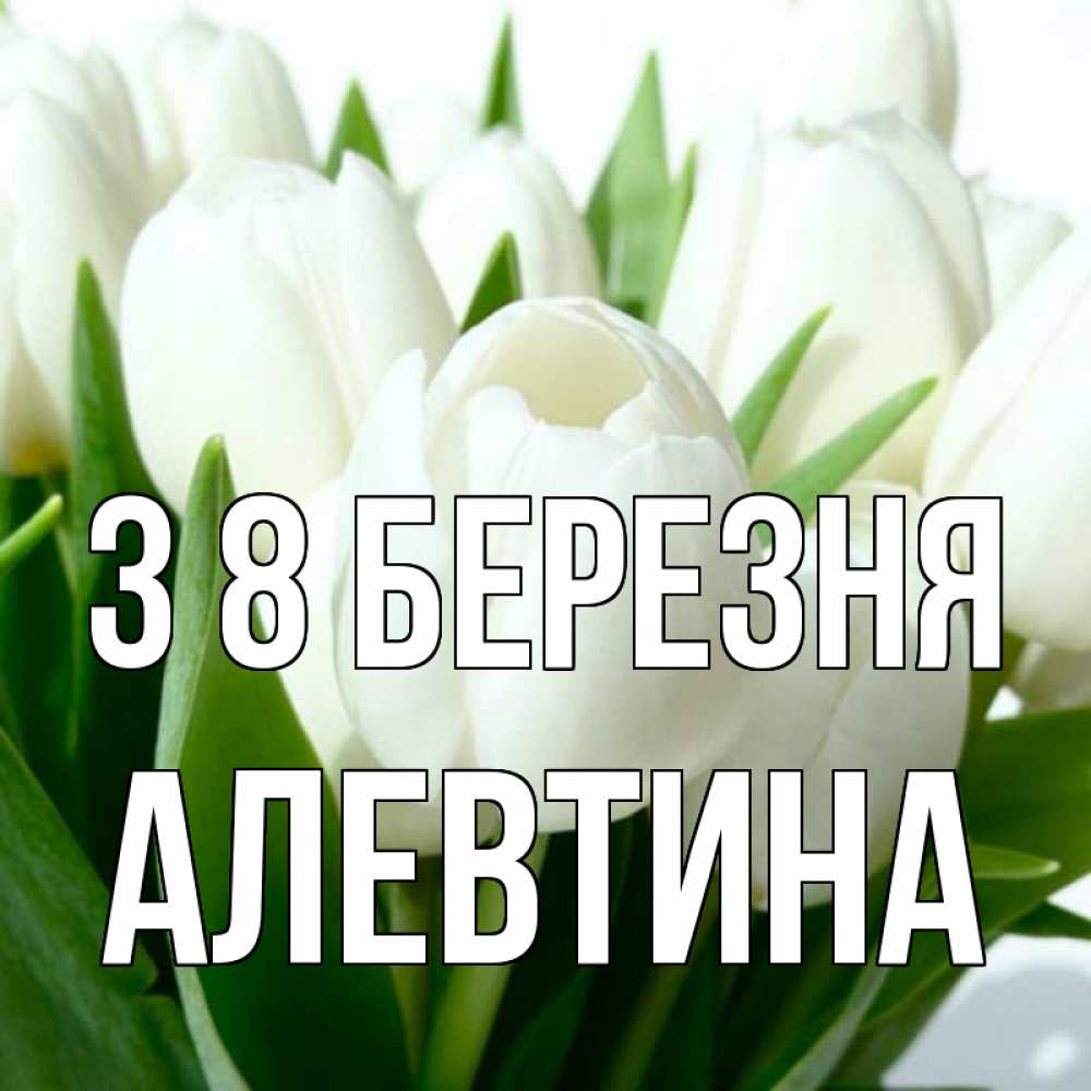 Открытка на каждый день з підписом, Алевтина З 8 БЕРЕЗНЯ цветы Прикольна листівка з побажанням онлайн скачати безкоштовно 