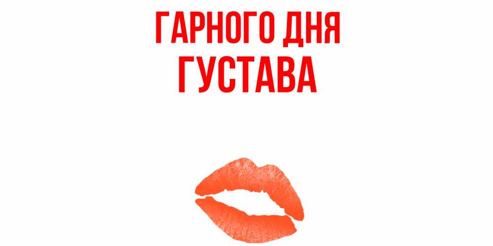 Открытка на каждый день з підписом, Густава Гарного дня удачного дня с поцелуем Прикольна листівка з побажанням онлайн скачати безкоштовно 