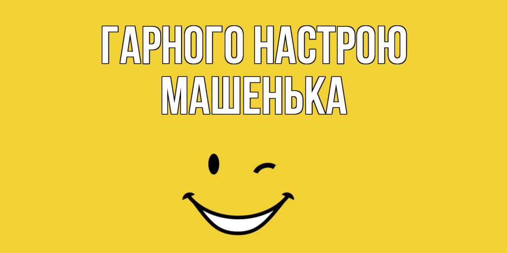 Открытка на каждый день з підписом, Машенька Гарного настрою смайл Прикольна листівка з побажанням онлайн скачати безкоштовно 