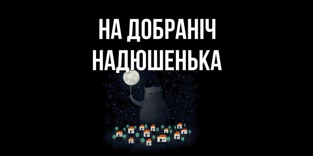 Открытка на каждый день з підписом, Надюшенька На добраніч кот,луна, ночь, звезды Прикольна листівка з побажанням онлайн скачати безкоштовно 