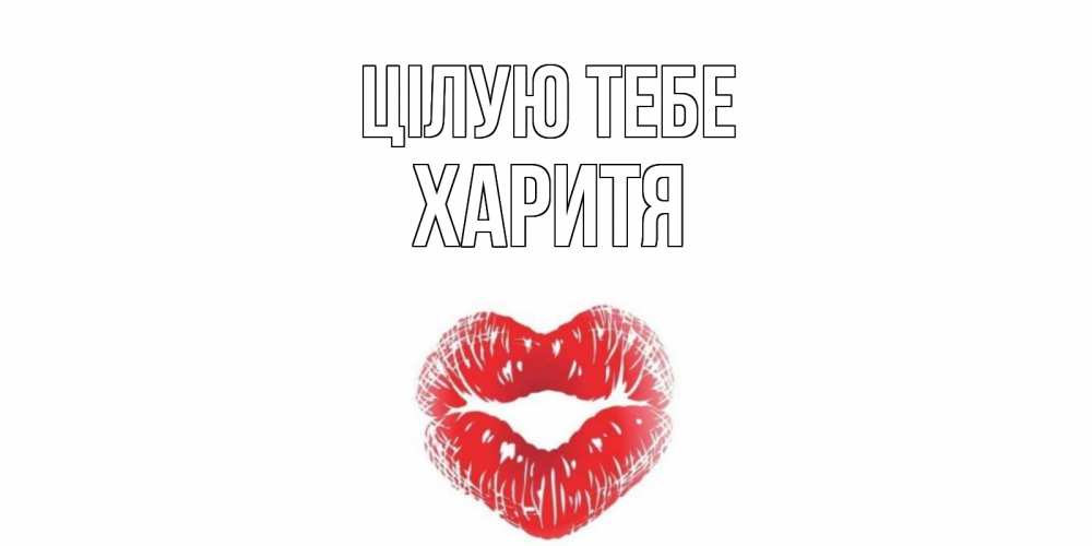 Открытка на каждый день з підписом, Харитя Цілую тебе поцелуй Прикольна листівка з побажанням онлайн скачати безкоштовно 