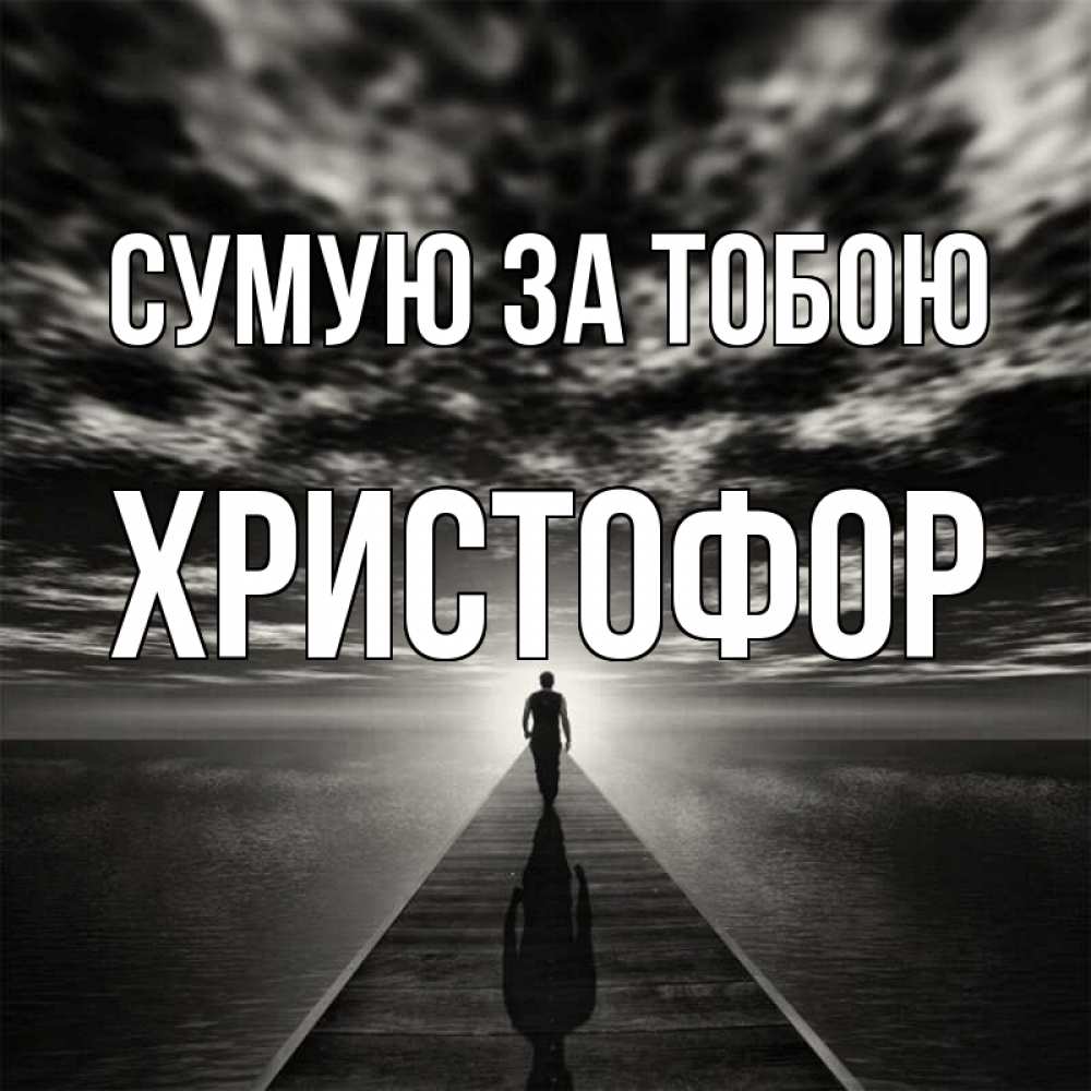 Открытка на каждый день з підписом, Христофор Сумую за тобою к тебе Прикольна листівка з побажанням онлайн скачати безкоштовно 