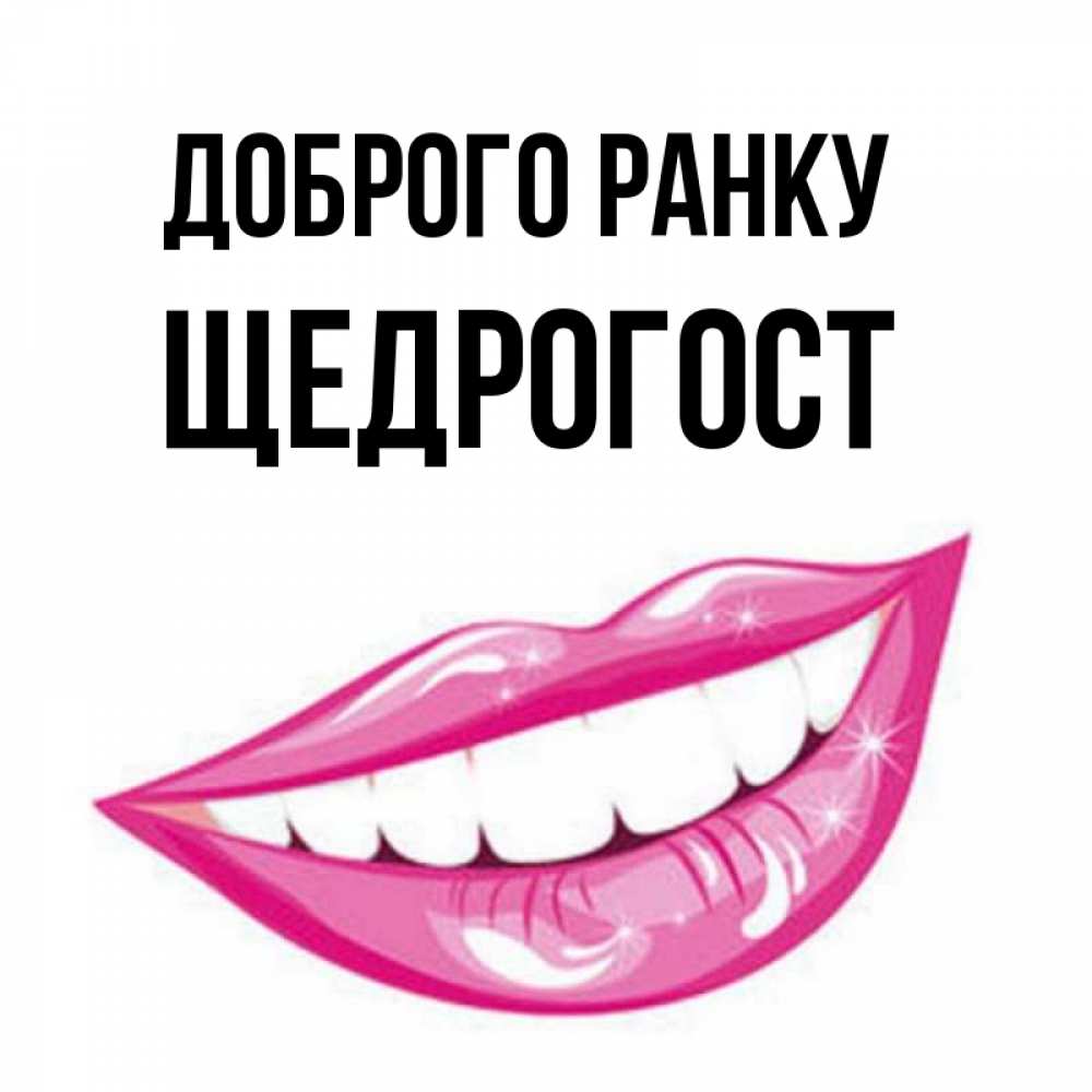 Открытка на каждый день з підписом, Щедрогост Доброго ранку розовые губы и белые зубы Прикольна листівка з побажанням онлайн скачати безкоштовно 