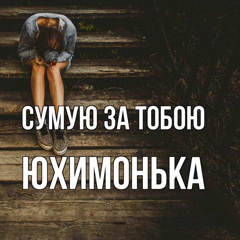 Открытка на каждый день з підписом, Юхимонька Сумую за тобою грущу Прикольна листівка з побажанням онлайн скачати безкоштовно 