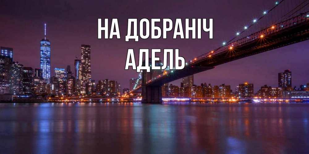 Открытка на каждый день з підписом, Адель На добраніч ночной мост Прикольна листівка з побажанням онлайн скачати безкоштовно 