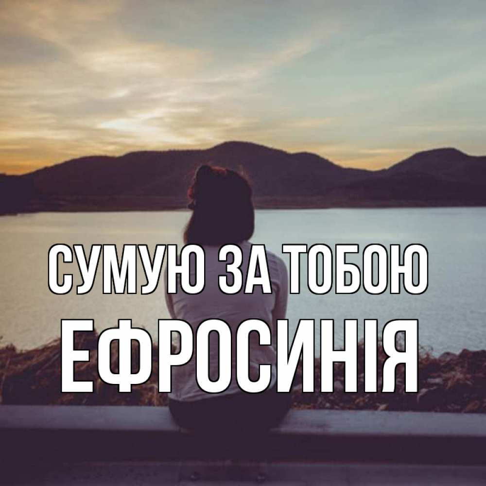 Открытка на каждый день з підписом, Ефросинія Сумую за тобою я уже соскучилась Прикольна листівка з побажанням онлайн скачати безкоштовно 