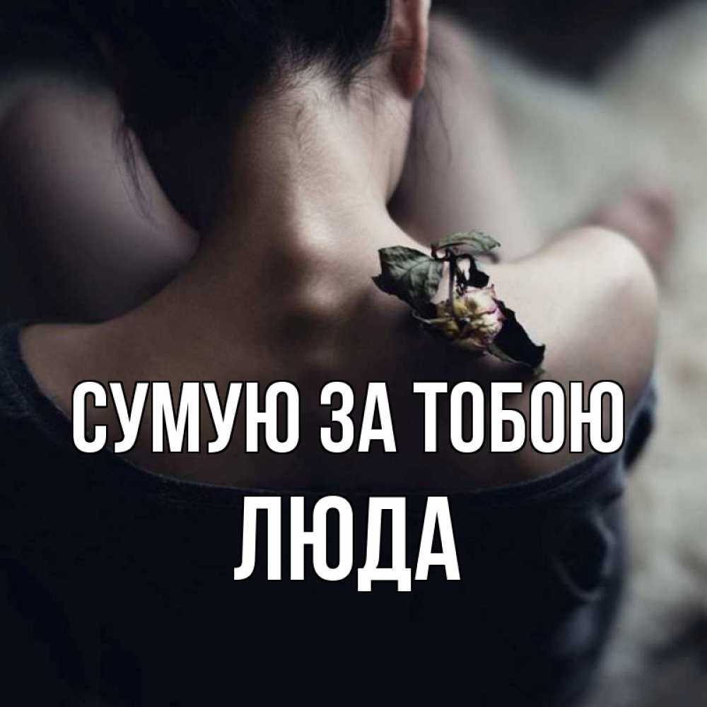 Открытка на каждый день з підписом, Люда Сумую за тобою засох цветок Прикольна листівка з побажанням онлайн скачати безкоштовно 