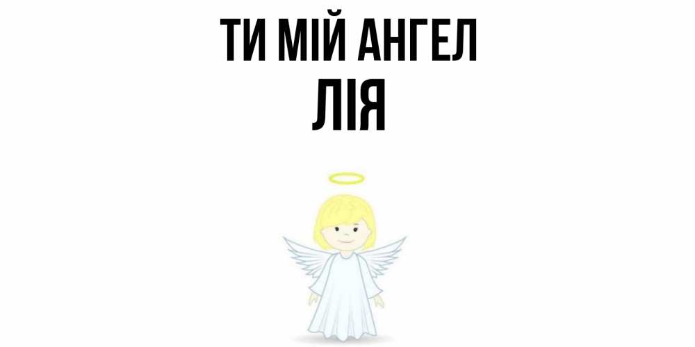 Открытка на каждый день з підписом, Лія Ти мій ангел ангел Прикольна листівка з побажанням онлайн скачати безкоштовно 
