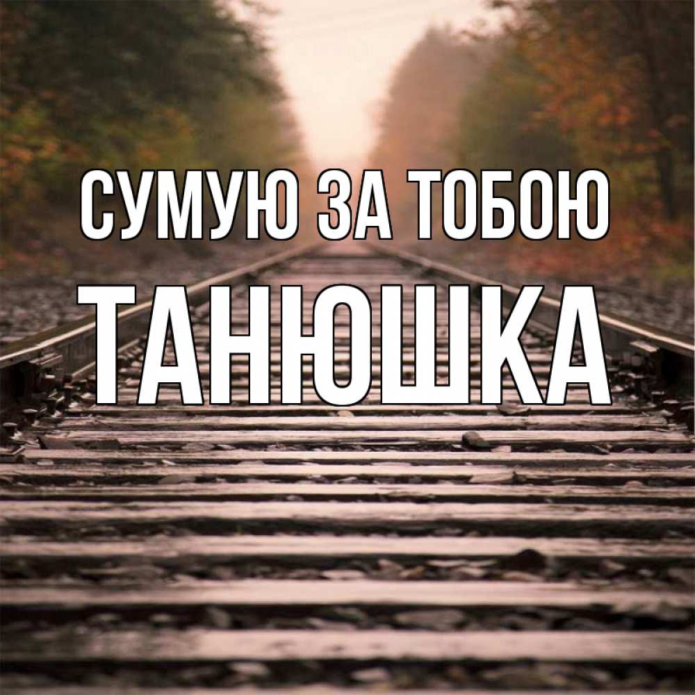 Открытка на каждый день з підписом, Танюшка Сумую за тобою приезжай Прикольна листівка з побажанням онлайн скачати безкоштовно 