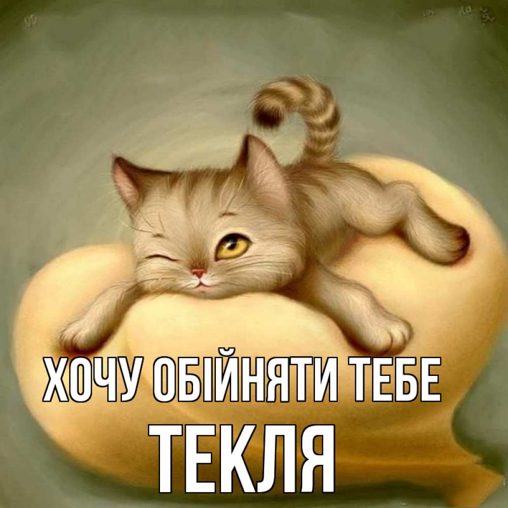 Открытка на каждый день з підписом, Текля Хочу обійняти тебе кошечка Прикольна листівка з побажанням онлайн скачати безкоштовно 