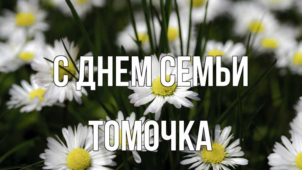 Открытка на каждый день з підписом, Томочка С днем семьи с днем семьи  2 Прикольна листівка з побажанням онлайн скачати безкоштовно 