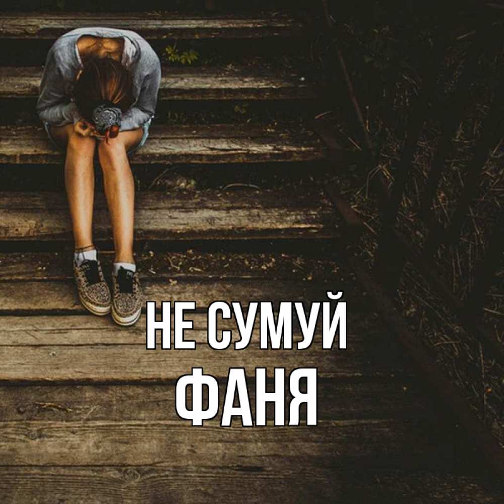 Открытка на каждый день з підписом, Фаня Не сумуй девушка сидит на деревянных ступеньках Прикольна листівка з побажанням онлайн скачати безкоштовно 