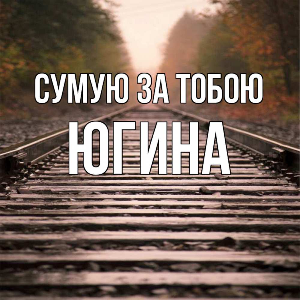 Открытка на каждый день з підписом, Югина Сумую за тобою приезжай Прикольна листівка з побажанням онлайн скачати безкоштовно 