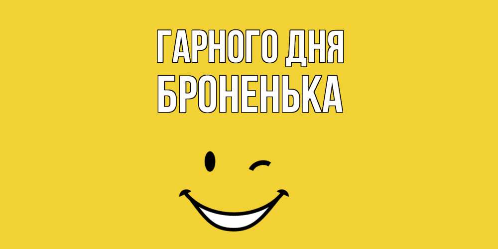 Открытка на каждый день з підписом, Броненька Гарного дня позитивного дня Прикольна листівка з побажанням онлайн скачати безкоштовно 