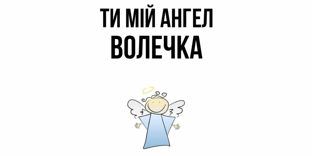 Открытка на каждый день з підписом, Волечка Ти мій ангел ангел Прикольна листівка з побажанням онлайн скачати безкоштовно 