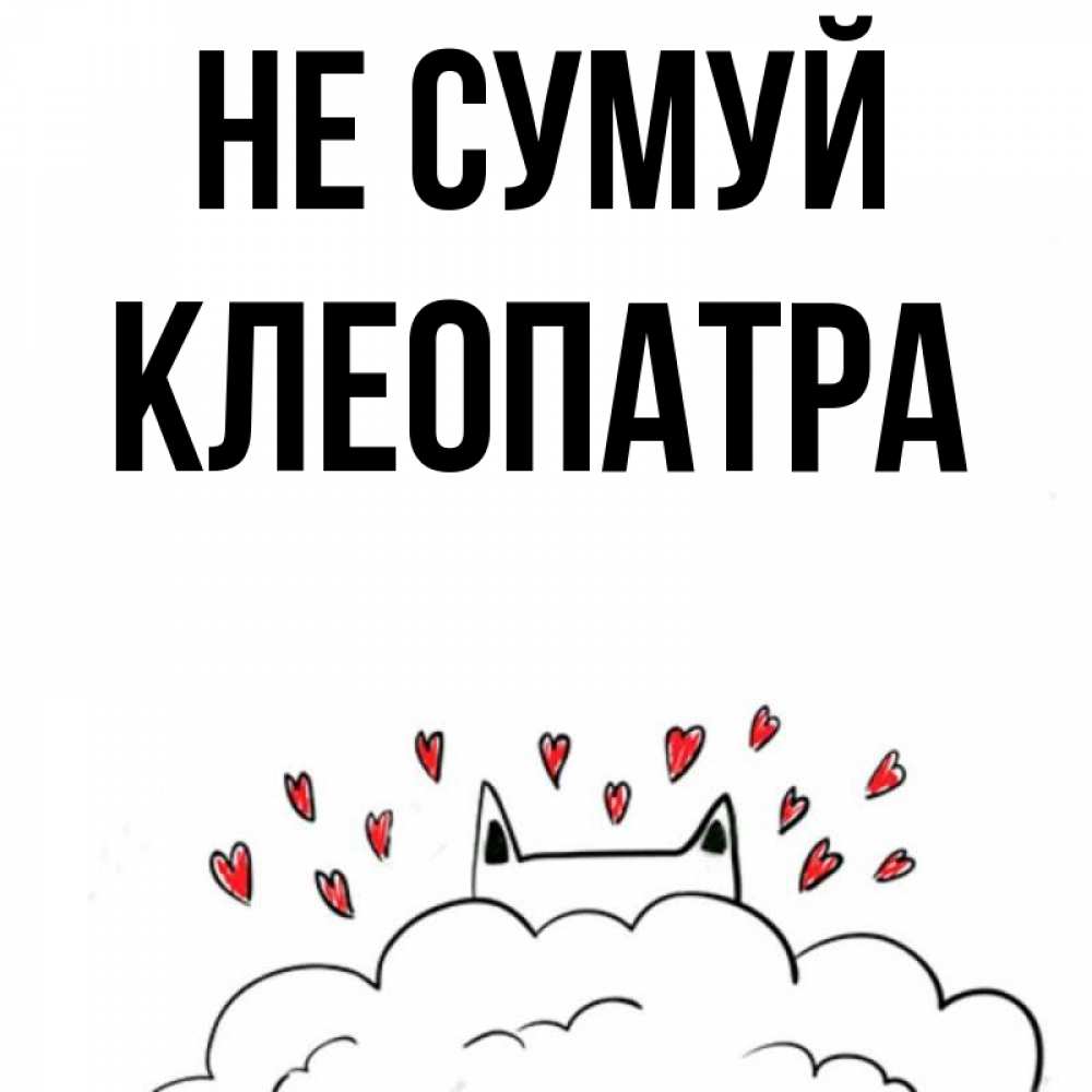 Открытка на каждый день з підписом, Клеопатра Не сумуй облако и ушки котика с сердечками Прикольна листівка з побажанням онлайн скачати безкоштовно 