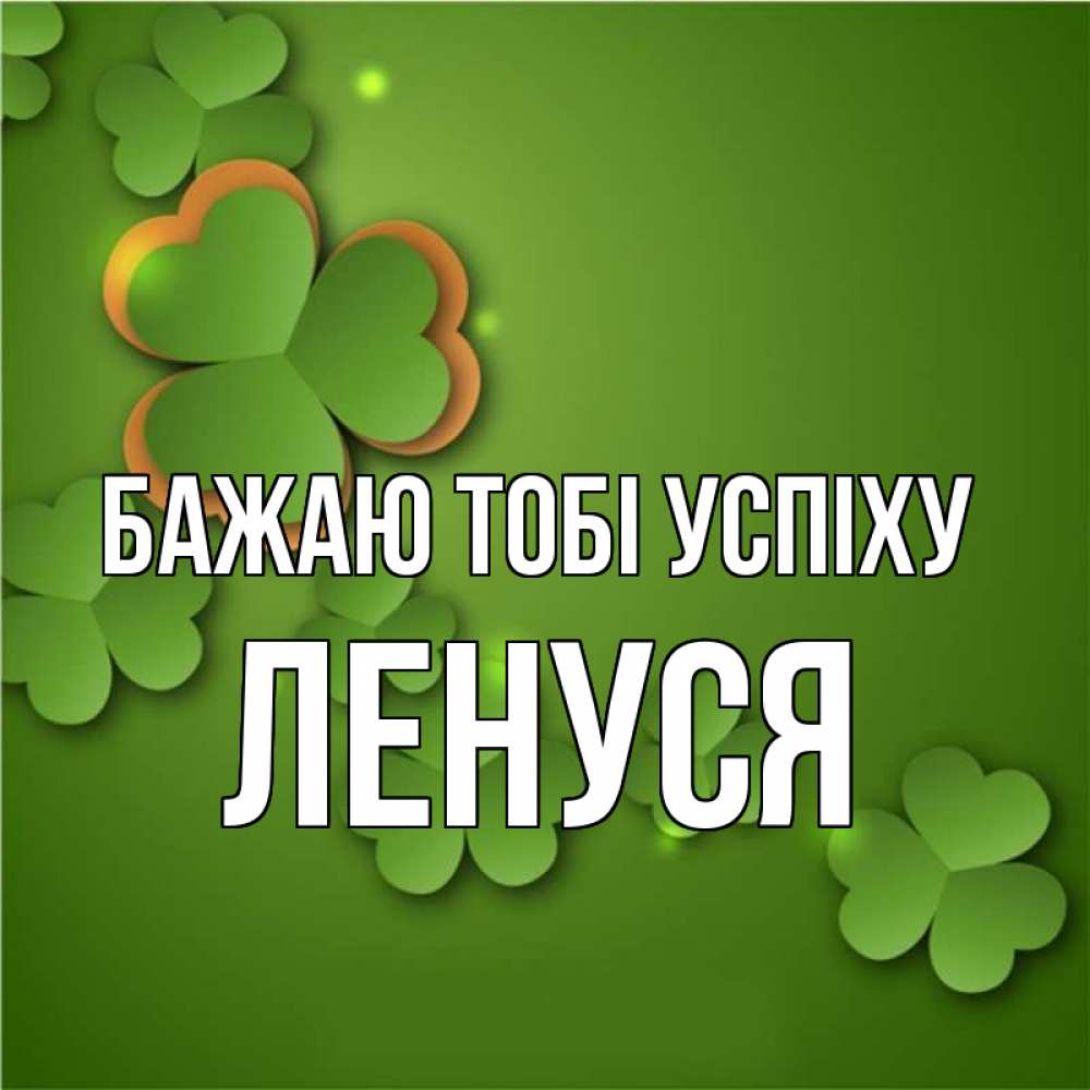 Открытка на каждый день з підписом, Ленуся Бажаю тобі успіху много трехлистных листочков клевера Прикольна листівка з побажанням онлайн скачати безкоштовно 