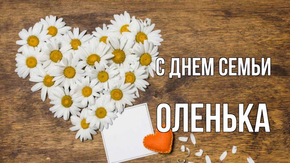 Открытка на каждый день з підписом, Оленька С днем семьи с днем семьи Прикольна листівка з побажанням онлайн скачати безкоштовно 