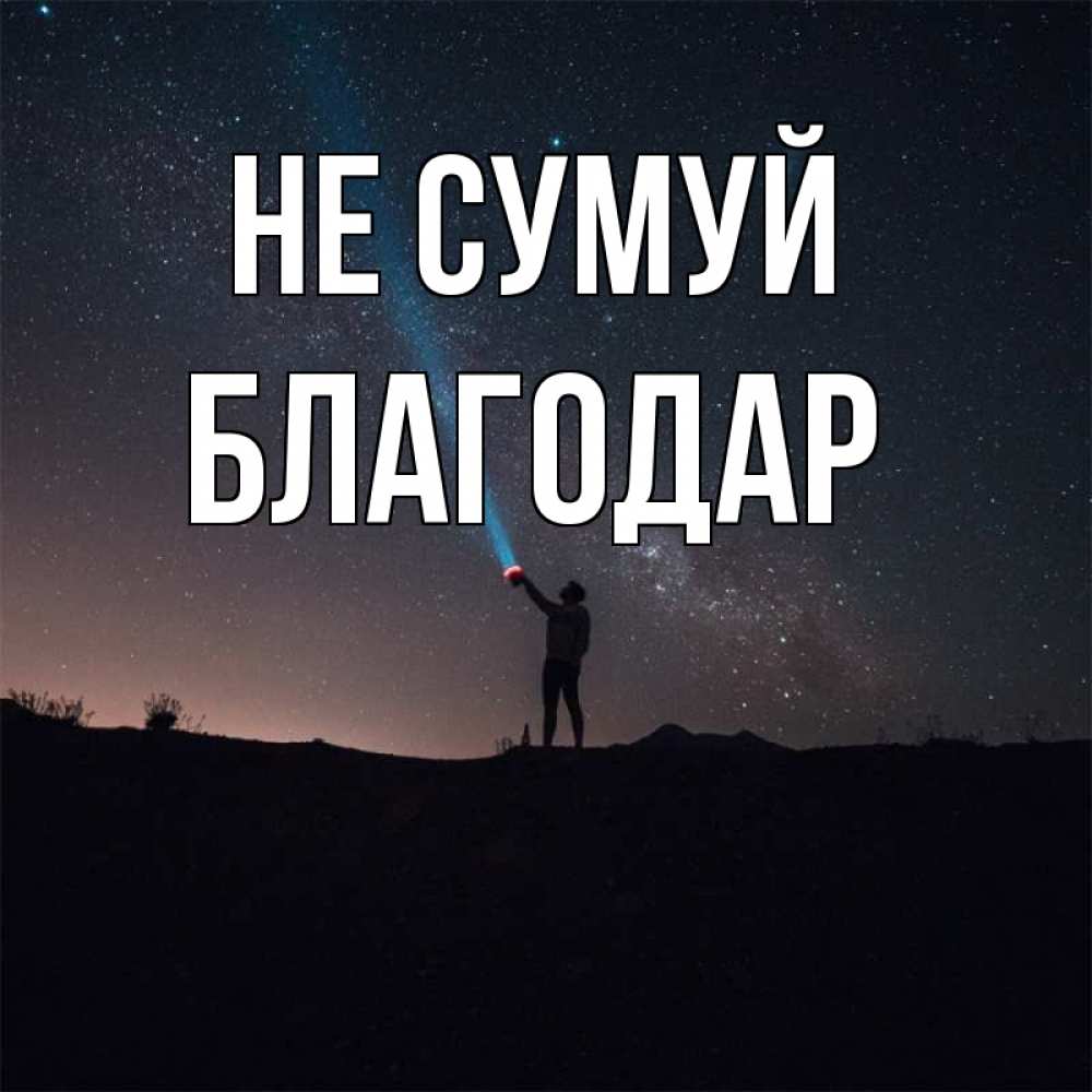 Открытка на каждый день з підписом, Благодар Не сумуй луч света и млечный путь Прикольна листівка з побажанням онлайн скачати безкоштовно 