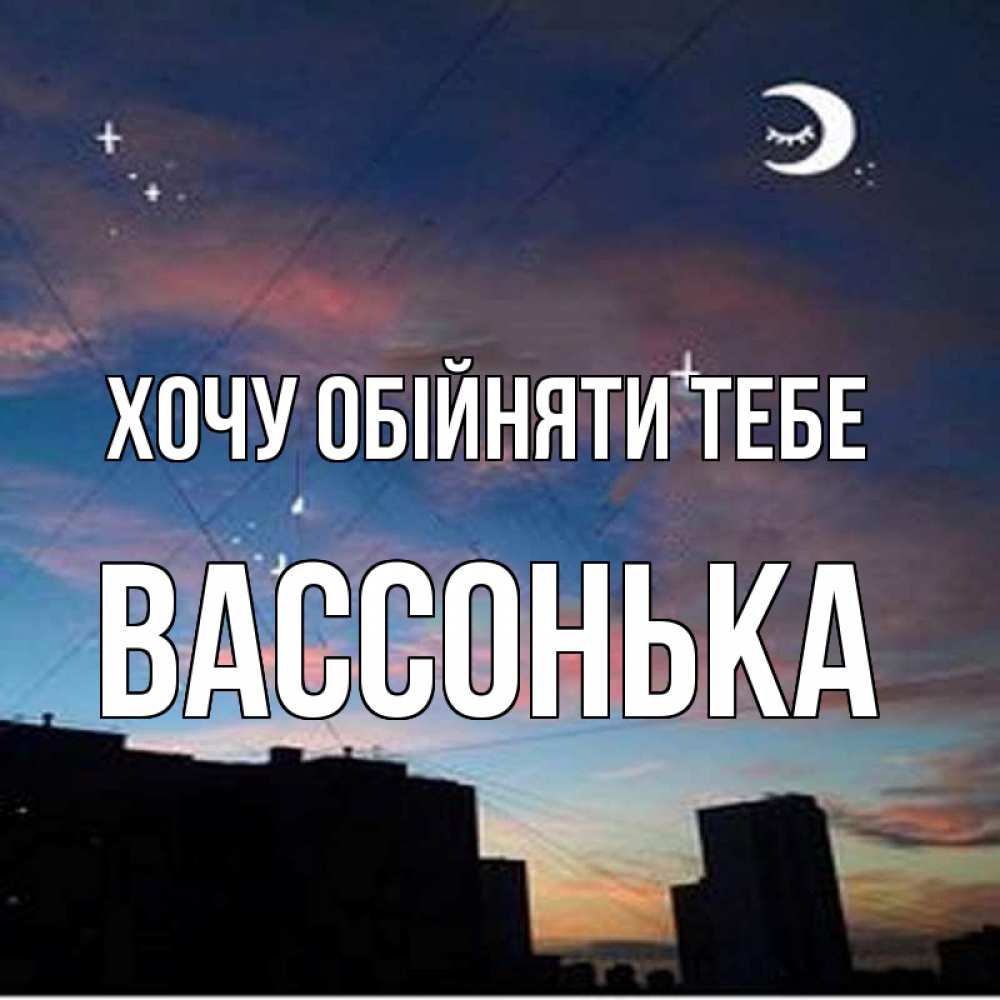 Открытка на каждый день з підписом, Вассонька Хочу обійняти тебе звездное небо Прикольна листівка з побажанням онлайн скачати безкоштовно 