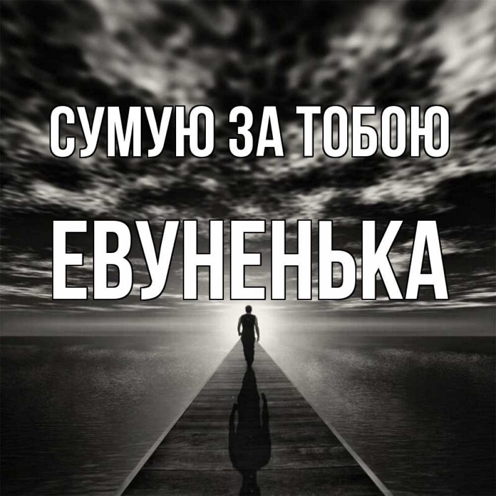 Открытка на каждый день з підписом, Евуненька Сумую за тобою к тебе Прикольна листівка з побажанням онлайн скачати безкоштовно 