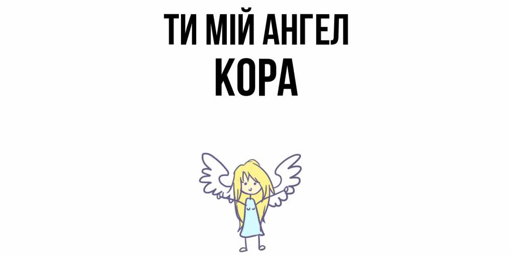Открытка на каждый день з підписом, Кора Ти мій ангел ангел Прикольна листівка з побажанням онлайн скачати безкоштовно 