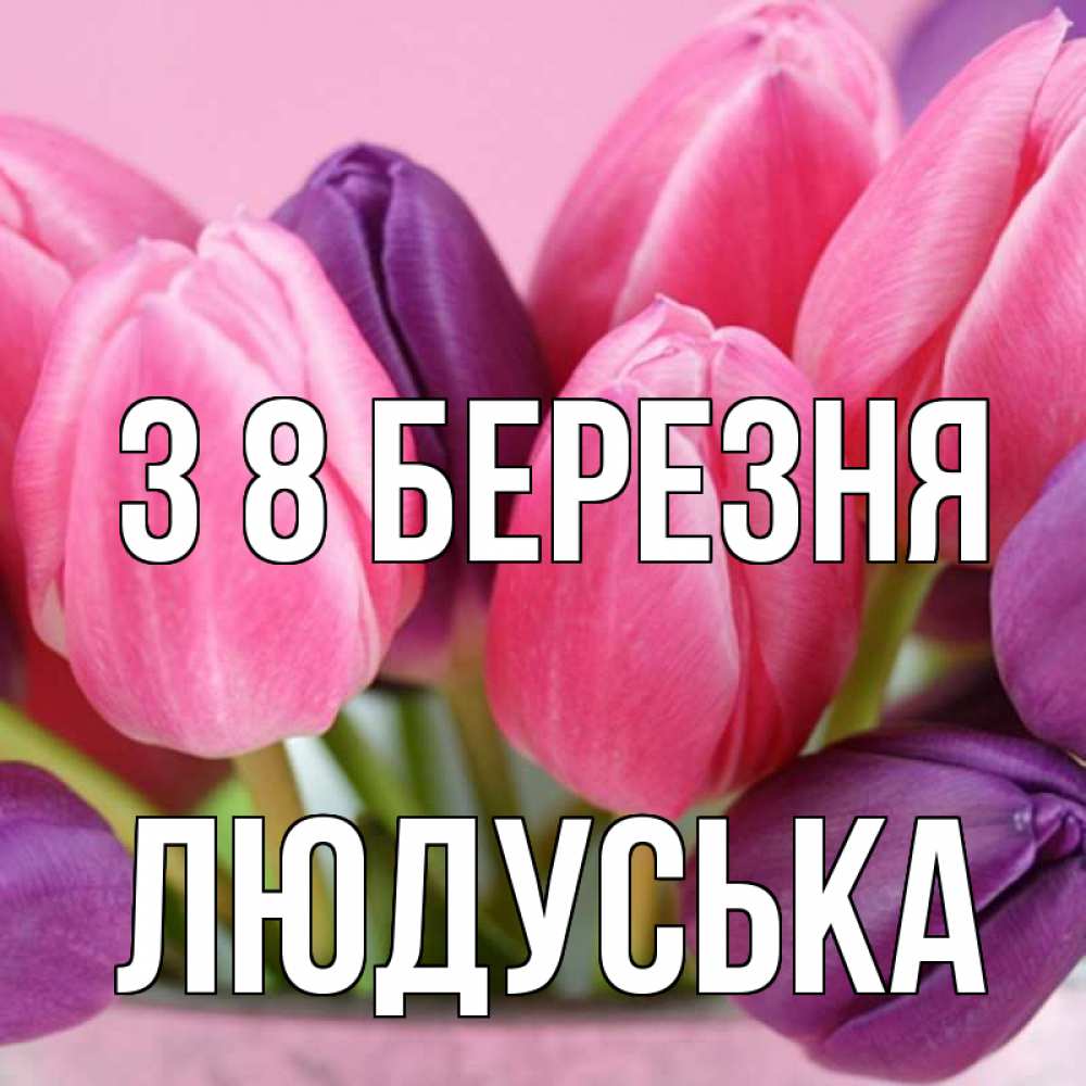 Открытка на каждый день з підписом, Людуська З 8 БЕРЕЗНЯ маме 1 Прикольна листівка з побажанням онлайн скачати безкоштовно 