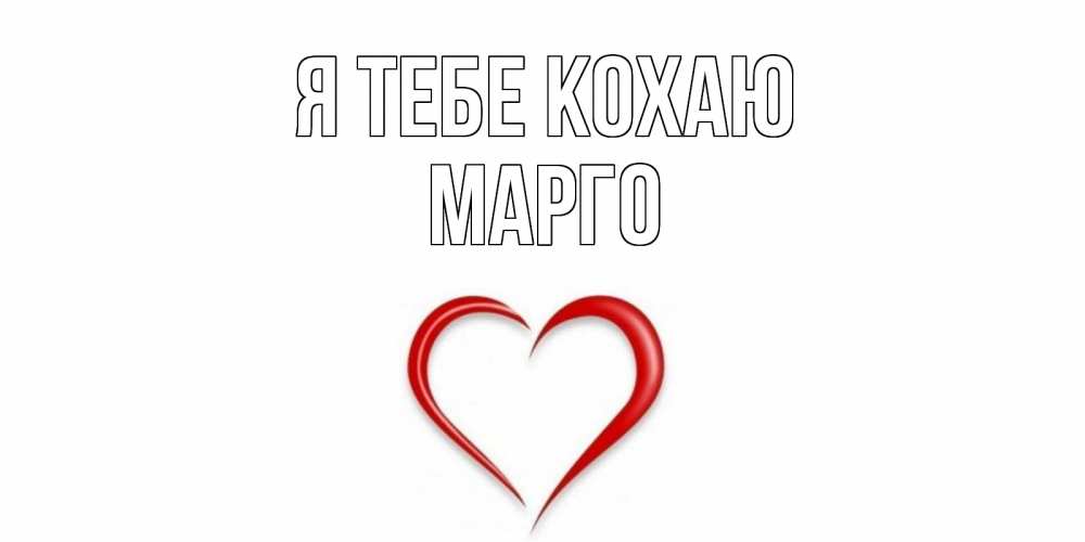 Открытка на каждый день з підписом, Марго Я тебе кохаю сердце Прикольна листівка з побажанням онлайн скачати безкоштовно 