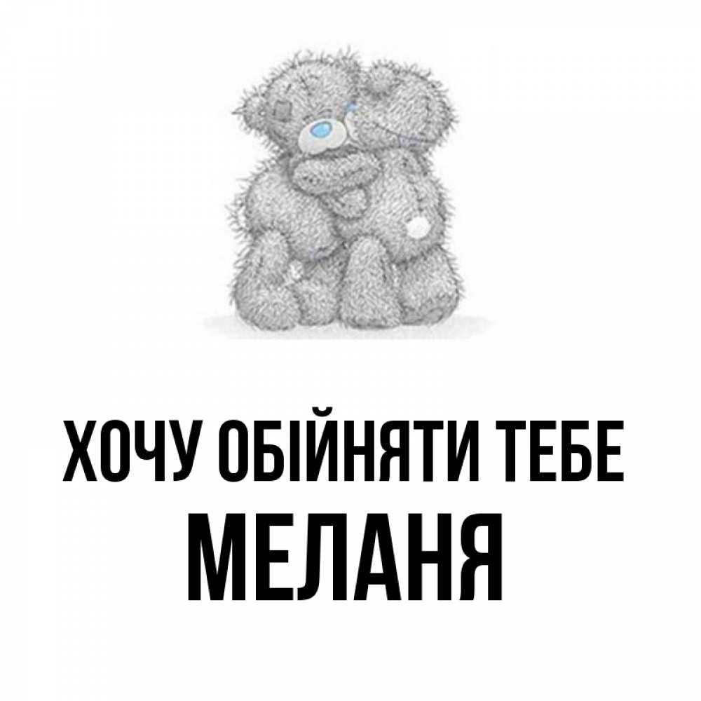 Открытка на каждый день з підписом, Меланя Хочу обійняти тебе два теддика Прикольна листівка з побажанням онлайн скачати безкоштовно 