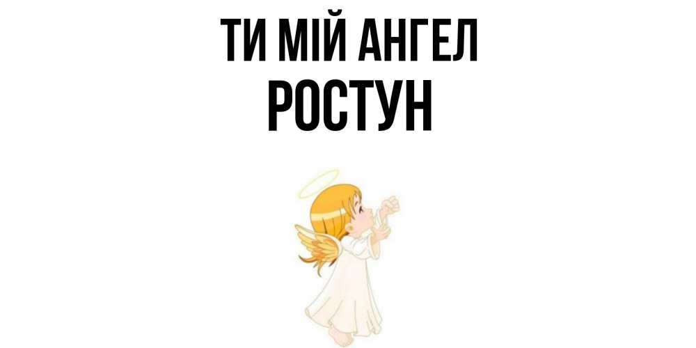 Открытка на каждый день з підписом, Ростун Ти мій ангел ангел, девочка Прикольна листівка з побажанням онлайн скачати безкоштовно 