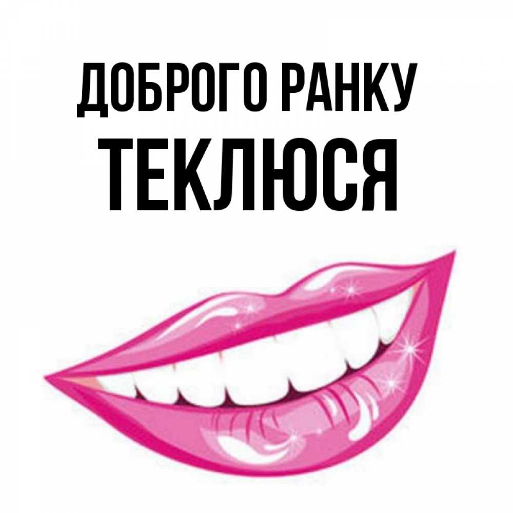 Открытка на каждый день з підписом, Теклюся Доброго ранку розовые губы и белые зубы Прикольна листівка з побажанням онлайн скачати безкоштовно 