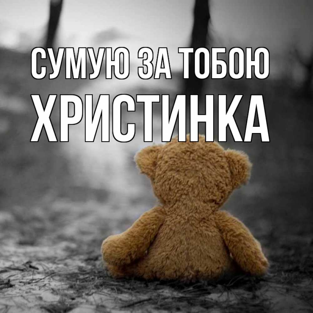 Открытка на каждый день з підписом, Христинка Сумую за тобою красивые открытки Прикольна листівка з побажанням онлайн скачати безкоштовно 