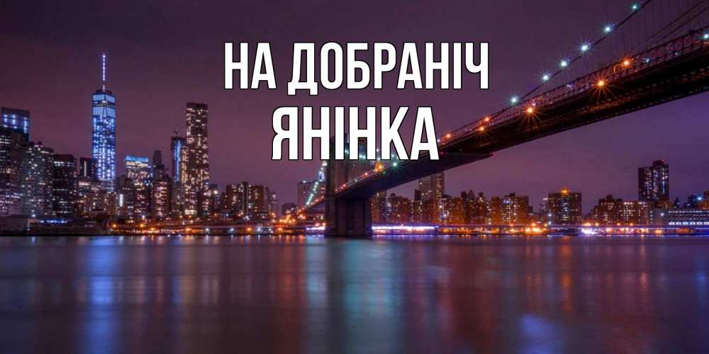 Открытка на каждый день з підписом, Янінка На добраніч ночной мост Прикольна листівка з побажанням онлайн скачати безкоштовно 